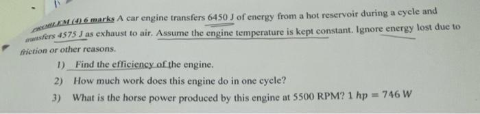 Cabalam 0 6 Marke A Car Engine Transfers 6450 J Of Energy From A Hot Reservoir During A Cycle And Warisfers 4575 J As E 1