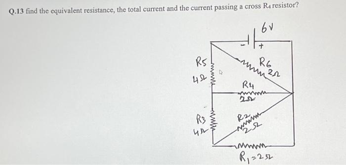 Q 13 Find The Equivalent Resistance The Total Current And The Current Passing A Cross Ra Resistor Bu Ho Rs R6 Roar 42 1