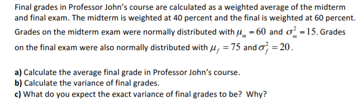 Final Grades In Professor John S Course Are Calculated As A Weighted Average Of The Midterm And Final Exam The Midterm 1
