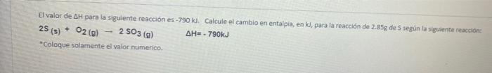 El Valor De Ah Para La Siguiente Reaccion Es 790 Kl Calcule El Cambio En Entalpia Enk Para La Reaccion De 2 85g De 5 1