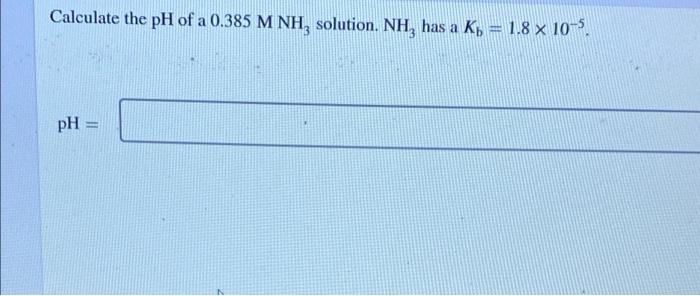 Calculate The Ph Of A 0 385 M Nh Solution Nh Has A Kb 1 8 X 10 5 X Ph 1