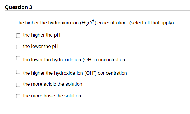 Question 3 The Higher The Hydronium Ion H30 Concentration Select All That Apply The Higher The Ph The Lower The Ph 1