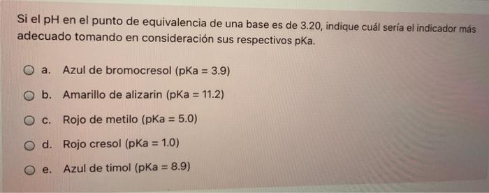 Si El Ph En El Punto De Equivalencia De Una Base Es De 3 20 Indique Cual Seria El Indicador Mas Adecuado Tomando En Con 1