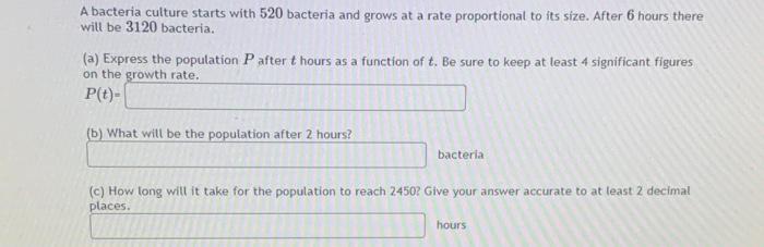 A Bacteria Culture Starts With 520 Bacteria And Grows At A Rate Proportional To Its Size After 6 Hours There Will Be 31 1