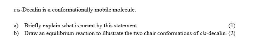 Cis Decalin Is A Conformationally Mobile Molecule A Briefly Explain What Is Meant By This Statement 1 B Draw An Eq 1