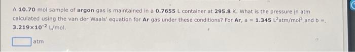 A 10 70 Mol Sample Of Argon Gas Is Maintained In A 0 7655 L Container At 295 8 K What Is The Pressure In Atm Calculate 1