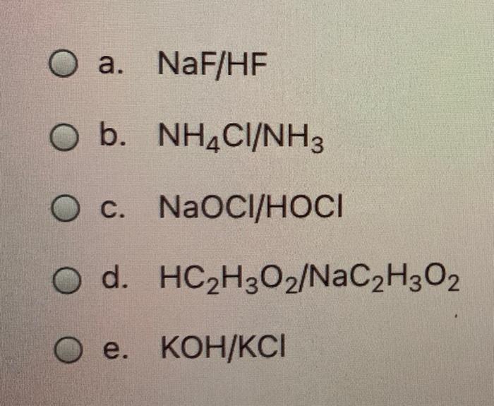 O A Naf Hf O B Nh4ci Nh3 O C Naoci Hoci O D Hc2h302 Nac2h302 O E Koh Kci 1