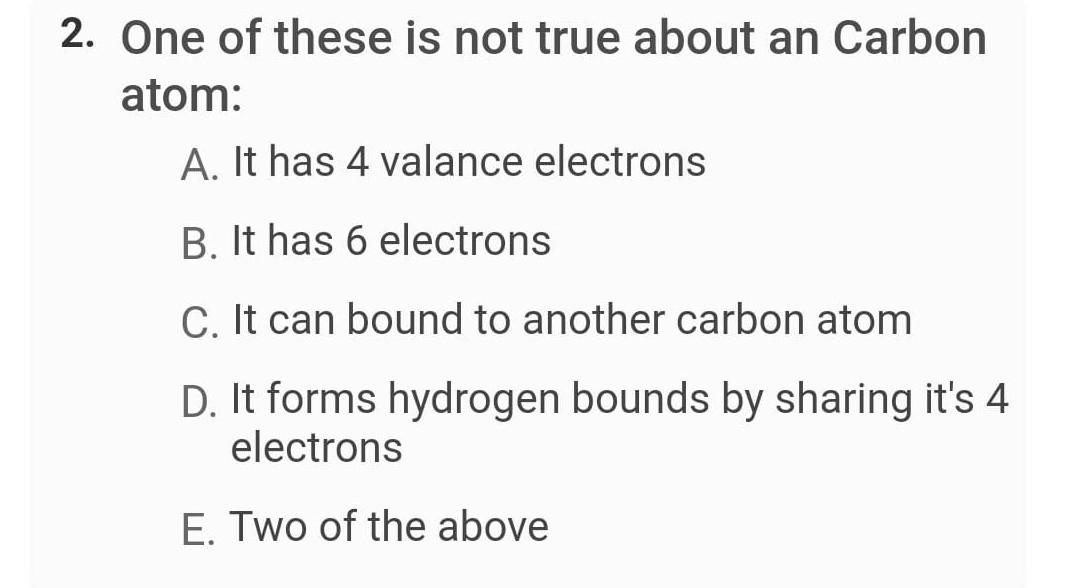 2 One Of These Is Not True About An Carbon Atom A It Has 4 Valance Electrons B It Has 6 Electrons C It Can Bound To 1