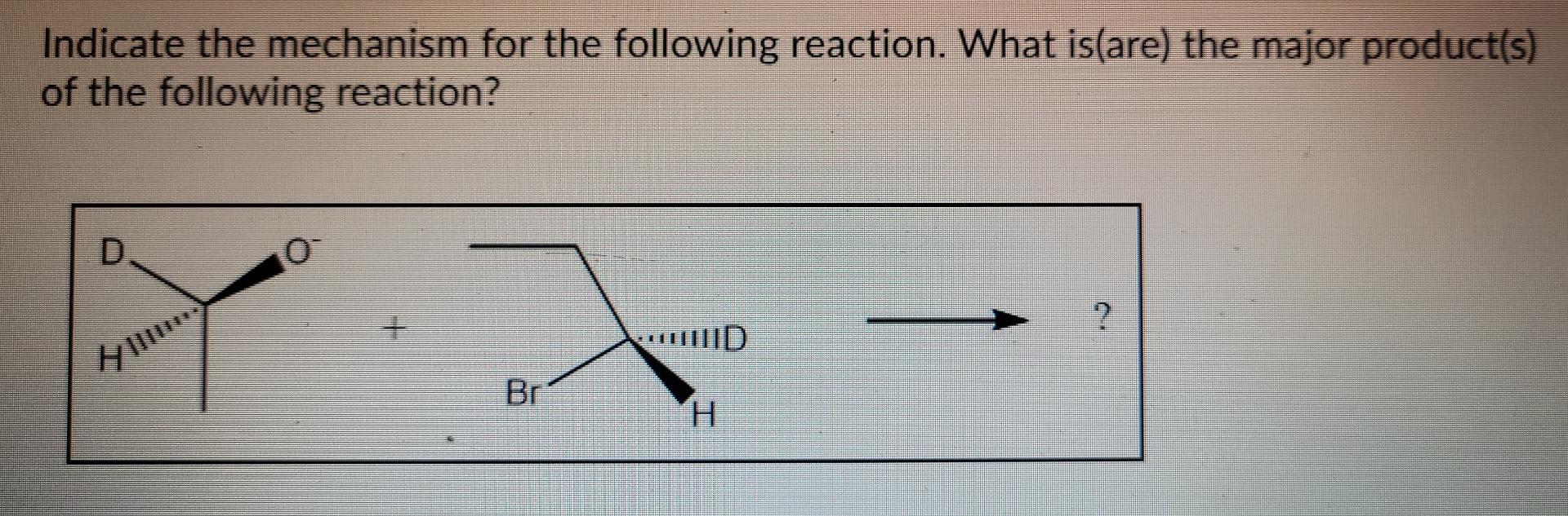 Indicate The Mechanism For The Following Reaction What Is Are The Major Product S Of The Following Reaction D 0 1