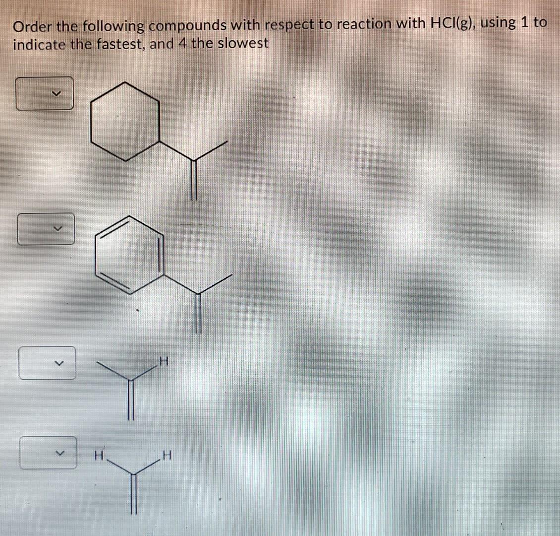 Order The Following Compounds With Respect To Reaction With Hcl G Using 1 To Indicate The Fastest And 4 The Slowest V 1