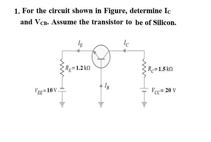 1 For The Circuit Shown In Figure Determine Ic And Vcb Assume The Transistor To Be Of Silicon Tc Re 1 2 K2 Ri 1 5 1