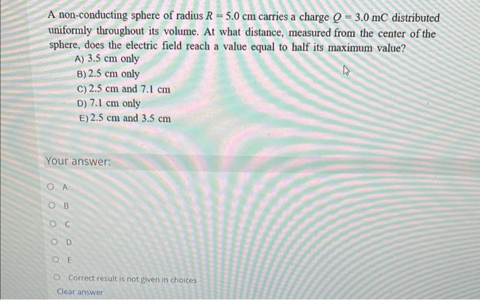 A Non Conducting Sphere Of Radius R 5 0 Cm Carries A Charge Q 3 0 M Distributed Uniformly Throughout Its Volume At 1