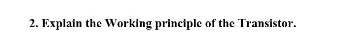 2 Explain The Working Principle Of The Transistor 1