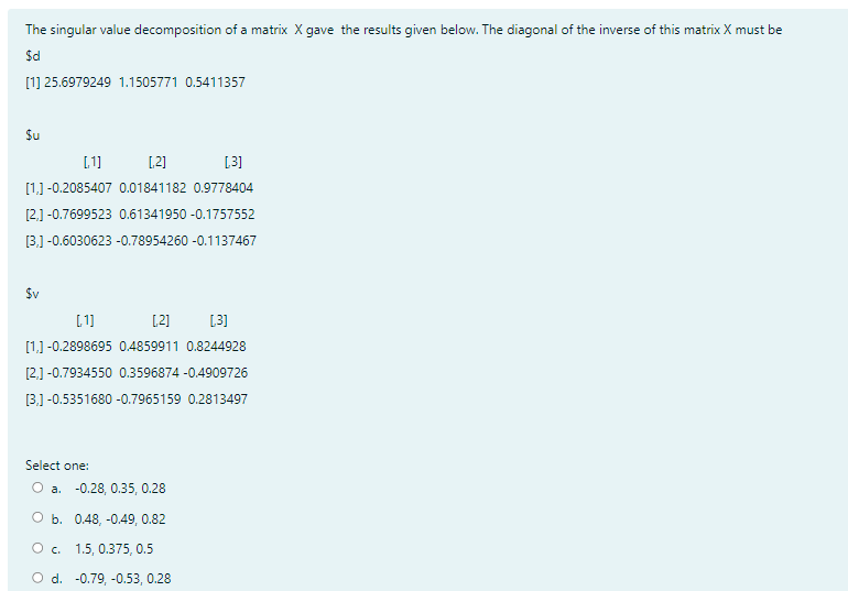 The Singular Value Decomposition Of A Matrix X Gave The Results Given Below The Diagonal Of The Inverse Of This Matrix 1