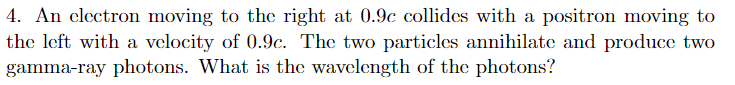 4 An Electron Moving To The Right At 0 9c Collides With A Positron Moving To The Left With A Velocity Of 0 9c The Two 1