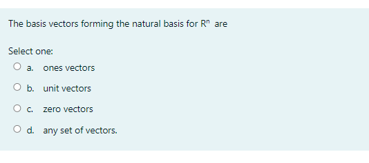 The Basis Vectors Forming The Natural Basis For R Are Select One Ones Vectors A Ob Unit Vectors O C Zero Vectors O D 1