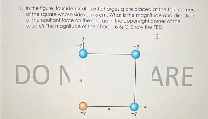 1 In The Figure Four Identical Point Charges Q Are Placed At The Four Corners Of The Square Whose Sides A 5 Cm What 1