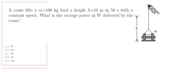 A A Crane Lifts A M 100 Kg Load A Height H 10 M In 50 S With A Constant Speed What Is The Average Power In W Delivered 1