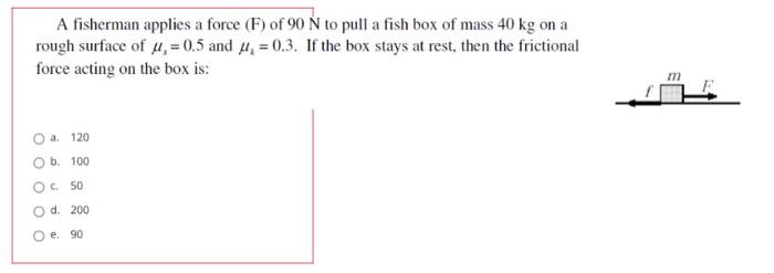A Fisherman Applies A Force F Of 90 N To Pull A Fish Box Of Mass 40 Kg On A Rough Surface Of U 0 5 And 4 0 3 If 1