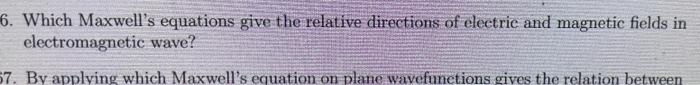 6 Which Maxwell S Equations Give The Relative Directions Of Electric And Magnetic Fields In Electromagnetic Wave 57 B 1