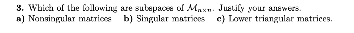 3 Which Of The Following Are Subspaces Of Mnxn Justify Your Answers A Nonsingular Matrices B Singular Matrices C L 1