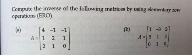Compute The Inverse Of The Following Matrices By Using Elementary Row Operations Ero A B 4 1 17 A 1 2 1 2 1 0 1