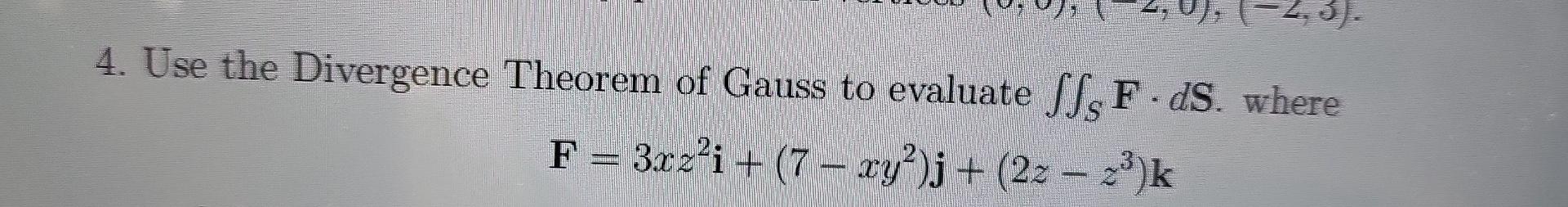 3 4 Use The Divergence Theorem Of Gauss To Evaluate Si F Ds Where F 3 Rz I 7 Xy J 22 23 K 4 Use The 1