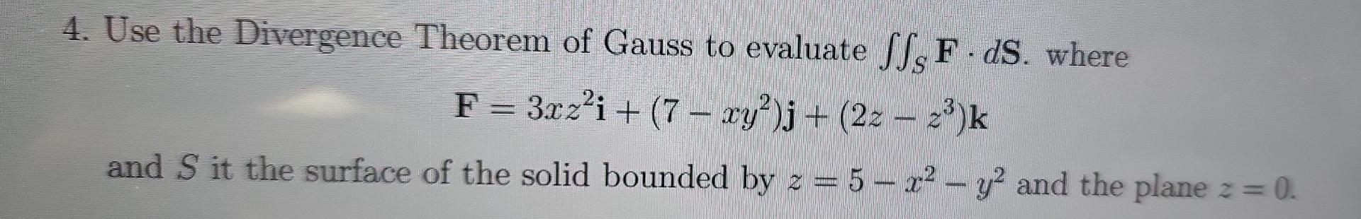 3 4 Use The Divergence Theorem Of Gauss To Evaluate Si F Ds Where F 3 Rz I 7 Xy J 22 23 K 4 Use The 2