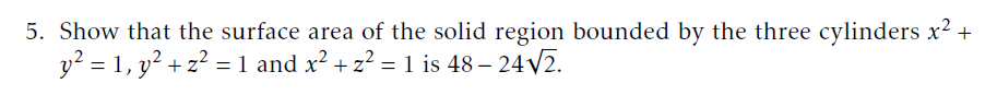 5 Show That The Surface Area Of The Solid Region Bounded By The Three Cylinders X2 Y 1 Y2 Z2 1 And X2 22 1 1