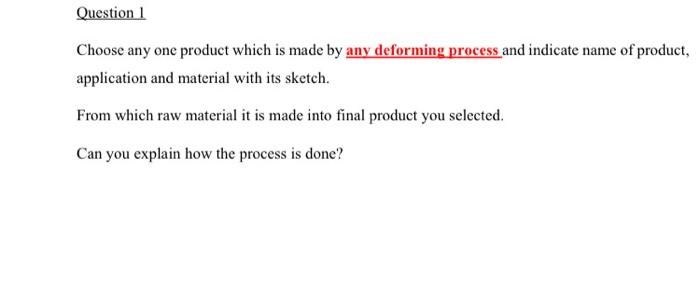 Question 1 Choose Any One Product Which Is Made By Any Deforming Process And Indicate Name Of Product Application And M 1
