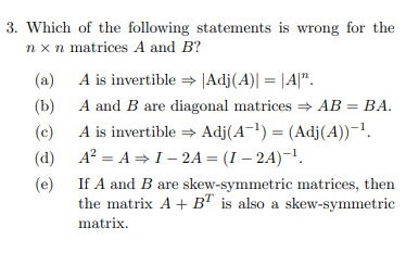 3 Which Of The Following Statements Is Wrong For The Nxn Matrices A And B A A Is Invertible Adj A A B A A 1