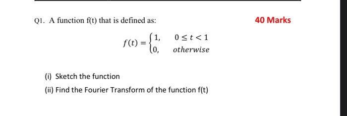 40 Marks Q1 A Function F T That Is Defined As 1 Ost 1 F T Lo Otherwise 766 I Sketch The Function Ii Find The 1