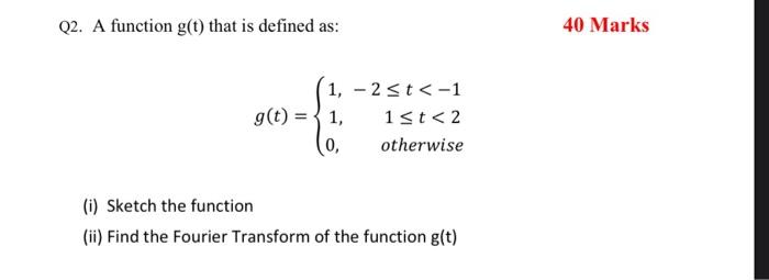 Q2 A Function G T That Is Defined As 40 Marks G T 1 23t 1 1 1st 2 Otherwise I Sketch The Function Ii Find 1