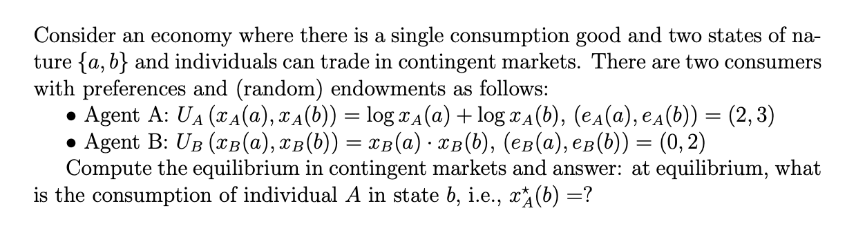 Consider An Economy Where There Is A Single Consumption Good And Two States Of Na Ture A B And Individuals Can Trade 1