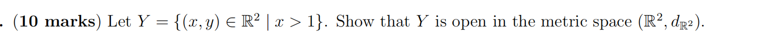 10 Marks Let Y X Y R2 X 1 Show That Y Is Open In The Metric Space R Dr2 Ir 1