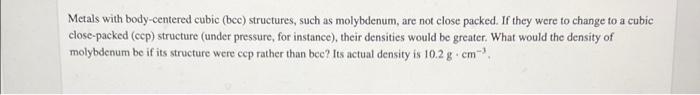 Metals With Body Centered Cubic Bcc Structures Such As Molybdenum Are Not Close Packed If They Were To Change To A 1
