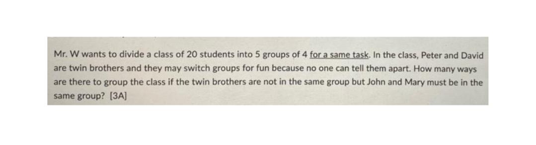Mr W Wants To Divide A Class Of 20 Students Into 5 Groups Of 4 For A Same Task In The Class Peter And David Are Twin 1