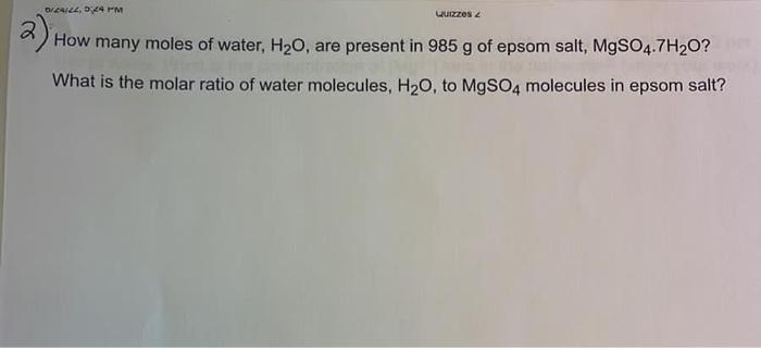 Dizalez Dza Pm Quizzes 2 2 How Many Moles Of Water H O Are Present In 985 G Of Epsom Salt Mgso4 7h2o What Is The 1