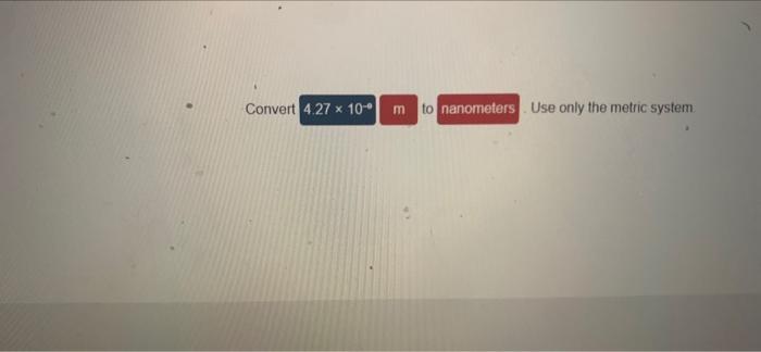 Convert 4 27 X 10 E To Nanometers Use Only The Metric System 1