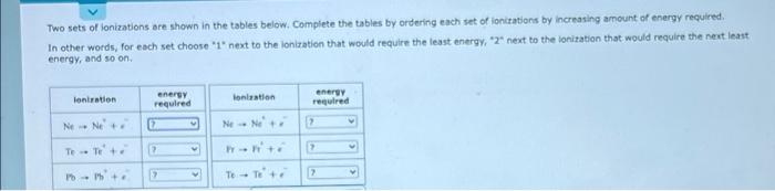 Two Sets Of Lonizations Are Shown In The Tables Below Complete The Tables By Ordering Each Set Of Ionizations By Increa 1