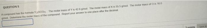 Question S A Compound Has The Formula Y30x03 The Molar Mass Of Y Is 42 6 G Mol The Molar Mass Of X Is 555 G Mol The 1