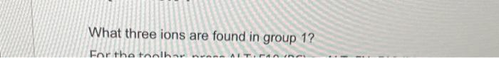 What Three Ions Are Found In Group 1 For The Toolbar 321 1