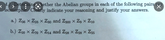 4 Determine Chether The Abelian Groups In Each Of The Following Pairs X Isomorphie Clearly Indicate Your Reasoning And 1