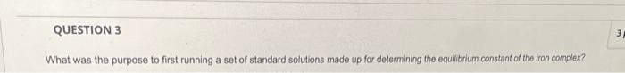 Question 3 What Was The Purpose To First Running A Set Of Standard Solutions Made Up For Determining The Equilibrium Con 1