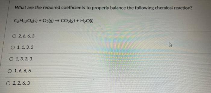 What Are The Required Coefficients To Properly Balance The Following Chemical Reaction C6h12o6 S O2 G Co G H 1