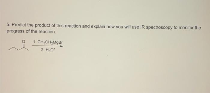 5 Predict The Product Of This Reaction And Explain How You Will Use Ir Spectroscopy To Monitor The Progress Of The Reac 1