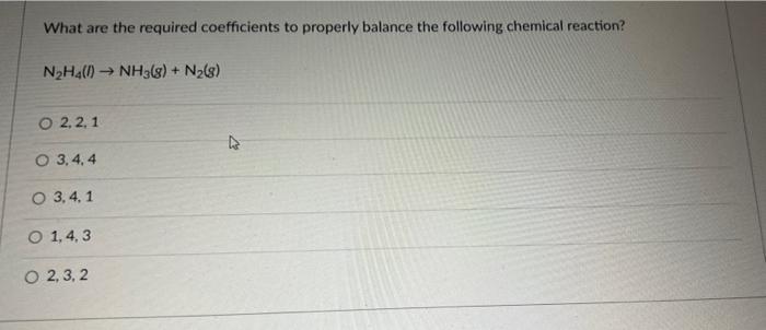What Are The Required Coefficients To Properly Balance The Following Chemical Reaction N H4 1 Nh3 8 N 8 O 2 2 1 1