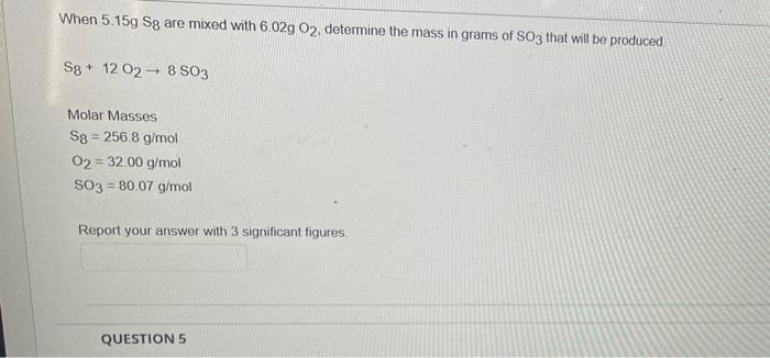 When 5 15g Sg Are Mixed With 6 02g O2 Determine The Mass In Grams Of So3 That Will Be Produced S8 12 028 So3 Molar Mas 1