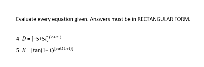 Evaluate Every Equation Given Answers Must Be In Rectangular Form 4 D 5 5i 2 2i 5 E Tan 1 I Cot 1 I 1