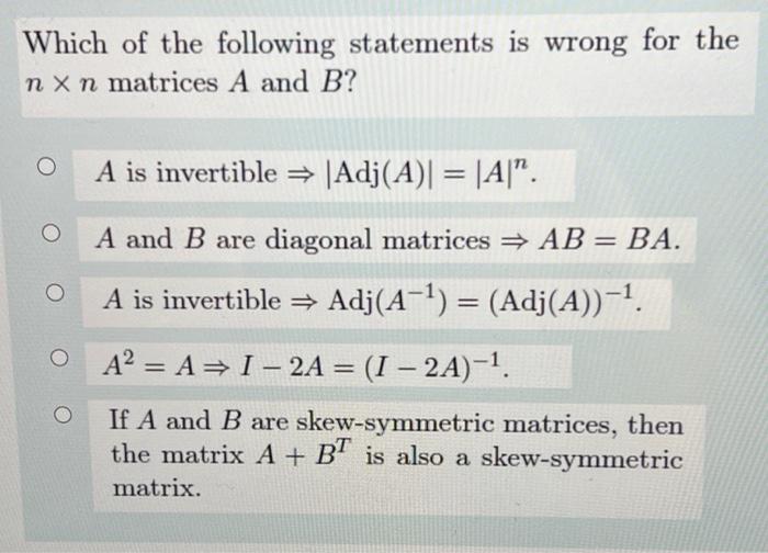 Which Of The Following Statements Is Wrong For The Nxn Matrices A And B A Is Invertible Adj A A O A And B Are 1